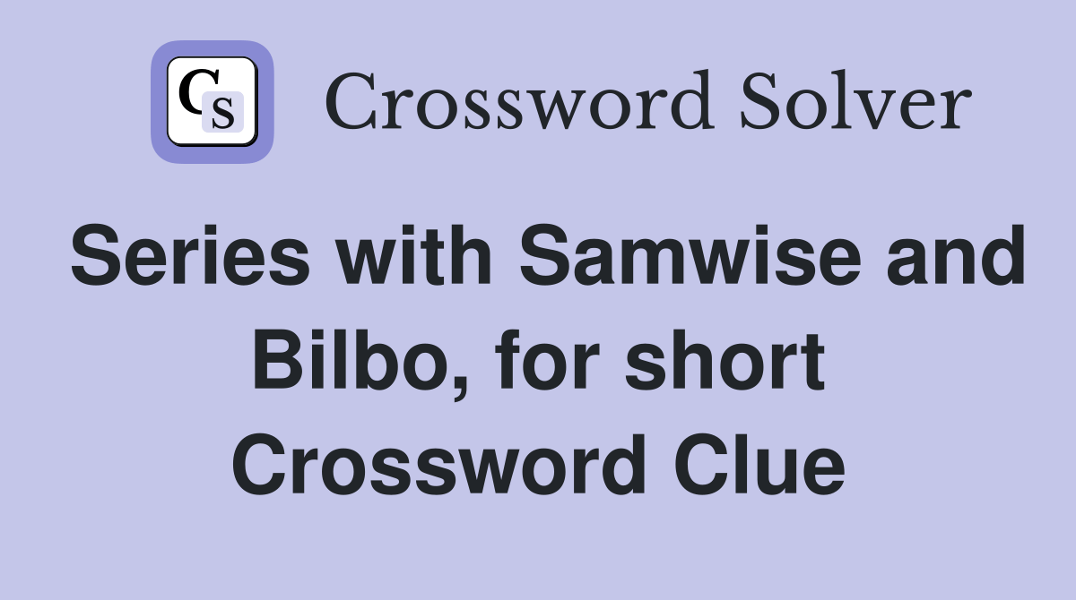 Series with Samwise and Bilbo, for short Crossword Clue Answers